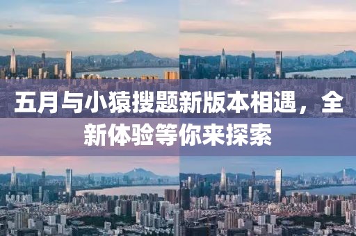 五月与小猿搜题新版本相遇，全新体验等你来探索