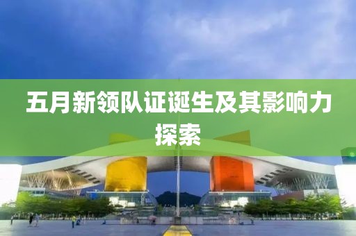 五月新领队证诞生及其影响力探索