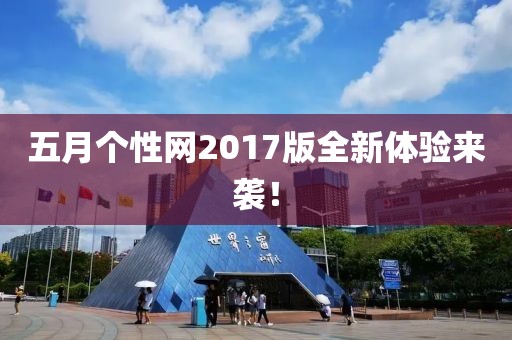 五月个性网2017版全新体验来袭！