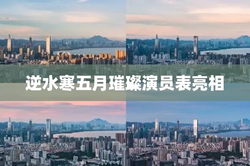 逆水寒五月璀璨演员表亮相