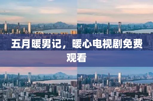 五月暖男记，暖心电视剧免费观看