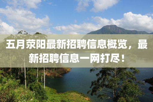 五月荥阳最新招聘信息概览，最新招聘信息一网打尽！