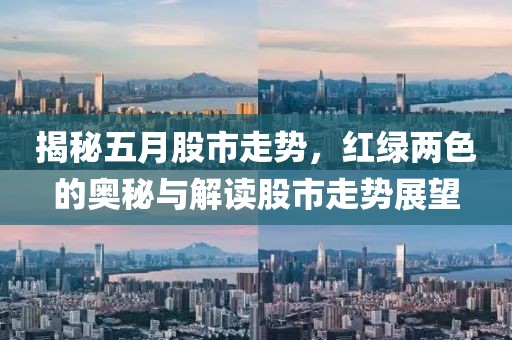 揭秘五月股市走势，红绿两色的奥秘与解读股市走势展望