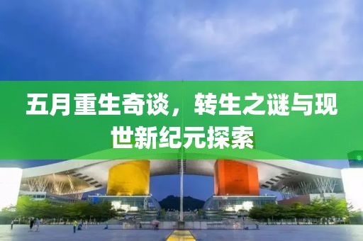 五月重生奇谈，转生之谜与现世新纪元探索