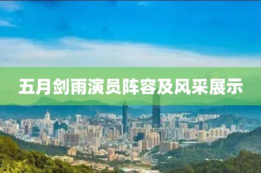 五月剑雨演员阵容及风采展示