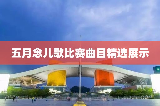 五月念儿歌比赛曲目精选展示