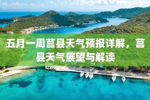 五月一周莒县天气预报详解，莒县天气展望与解读