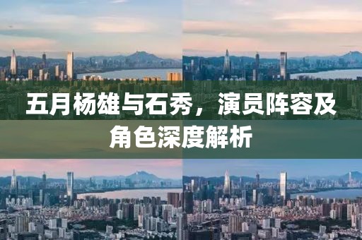 五月杨雄与石秀，演员阵容及角色深度解析