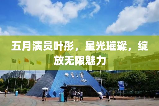 五月演员叶彤，星光璀璨，绽放无限魅力