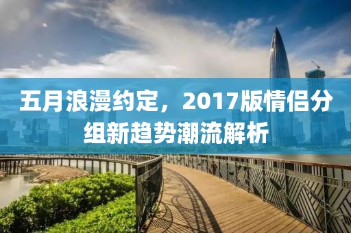 五月浪漫约定，2017版情侣分组新趋势潮流解析