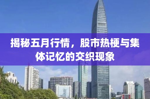 揭秘五月行情，股市热梗与集体记忆的交织现象