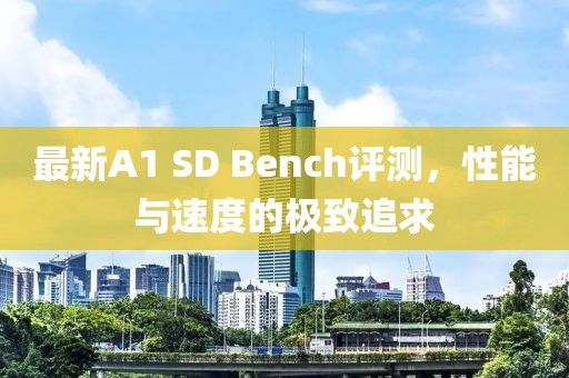 最新A1 SD Bench评测，性能与速度的极致追求