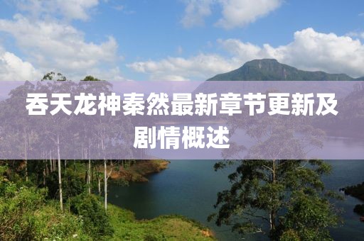 吞天龙神秦然最新章节更新及剧情概述