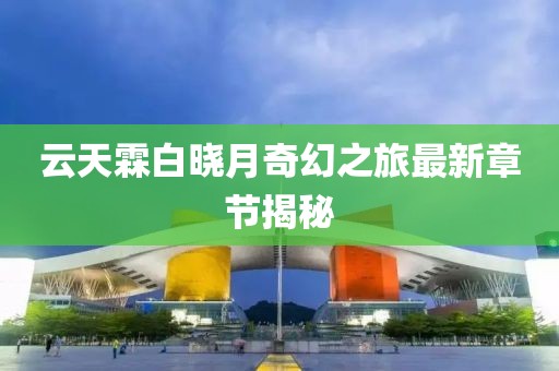 云天霖白晓月奇幻之旅最新章节揭秘