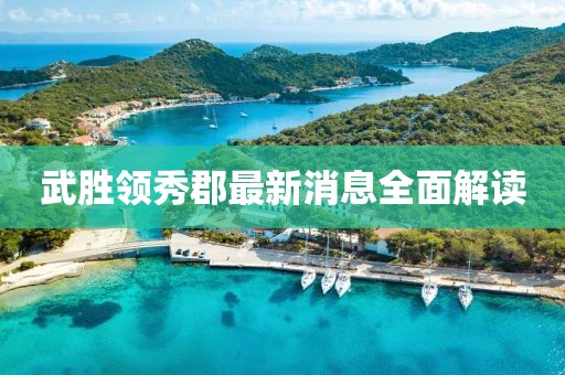 武胜领秀郡最新消息全面解读