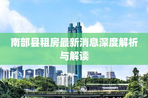 南部县租房最新消息深度解析与解读