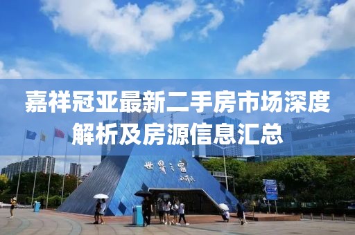 嘉祥冠亚最新二手房市场深度解析及房源信息汇总