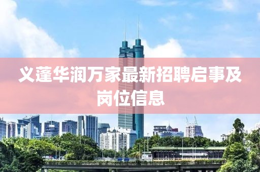 义蓬华润万家最新招聘启事及岗位信息