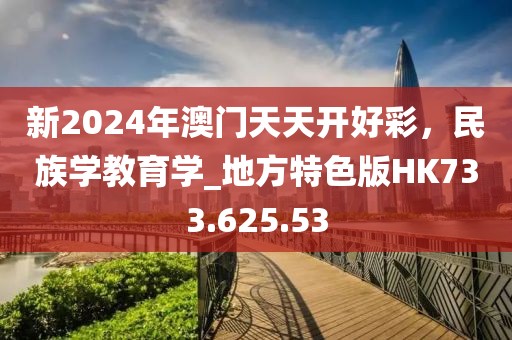 新2024年澳门天天开好彩，民族学教育学_地方特色版HK733.625.53