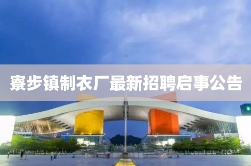 寮步镇制衣厂最新招聘启事公告