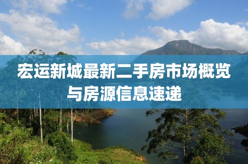 宏运新城最新二手房市场概览与房源信息速递