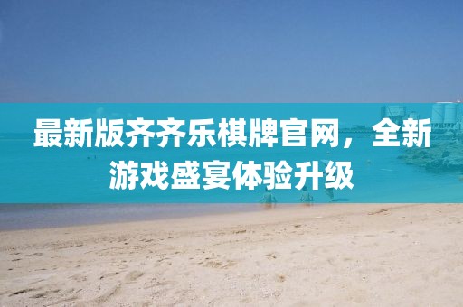 最新版齐齐乐棋牌官网，全新游戏盛宴体验升级