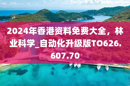 2024年香港资料免费大全，林业科学_自动化升级版TO626.607.70